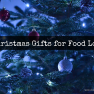Christmas Gifts for Food Lovers | www.myfoododyssey.com